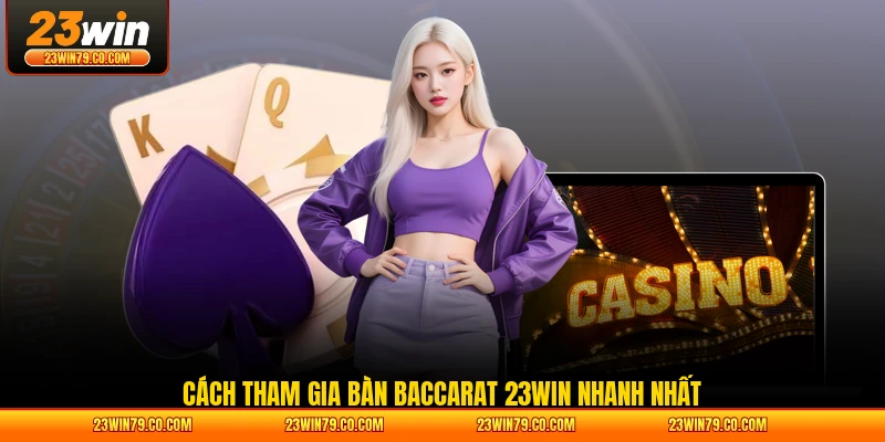 Cách tham gia bàn Baccarat 23WIN nhanh nhất