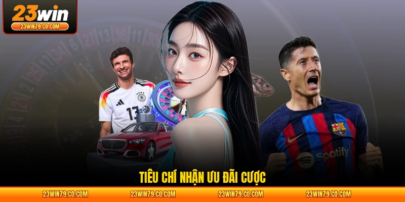 Tiêu chí nhận ưu đãi cược